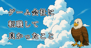 ゲーム会社に転職して良かったこと